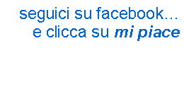 Casella di testo: seguici su facebooke clicca su mi piace